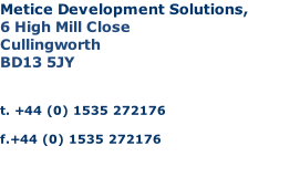 Metice Development Solutions, 6 High Mill Close Cullingworth BD13 5JY   t. +44 (0) 1535 272176  f.+44 (0) 1535 272176